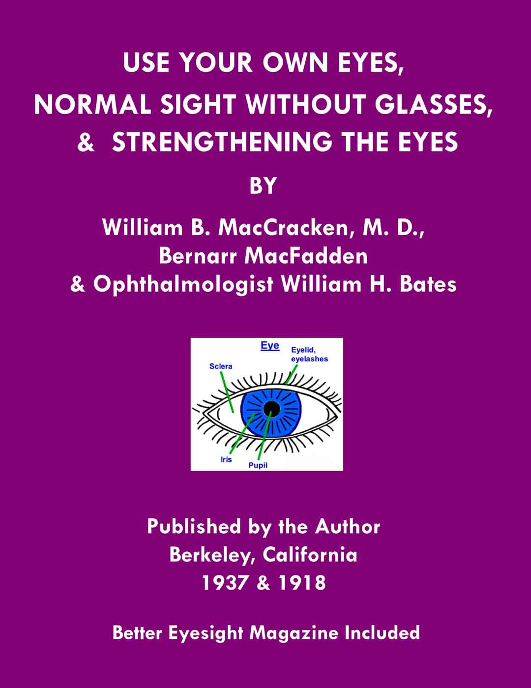 Use Your Own Eyes, Normal Sight Without Glasses and Strengthening The Eyes-Better Eyesight Magazine by William B MacCracken, Bernarr MacFadden and William H. Bates
